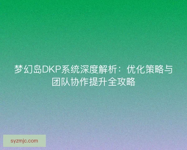 梦幻岛DKP系统深度解析：优化策略与团队协作提升全攻略