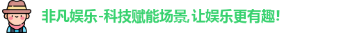 非凡娱乐-科技赋能场景,让娱乐更有趣!